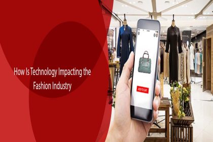 How is Technology Impacting the Fashion Industry