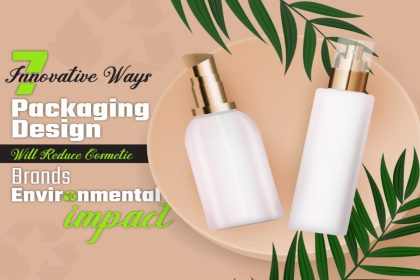 7 Innovative Ways Packaging Design Will Reduce Cosmetic Brands