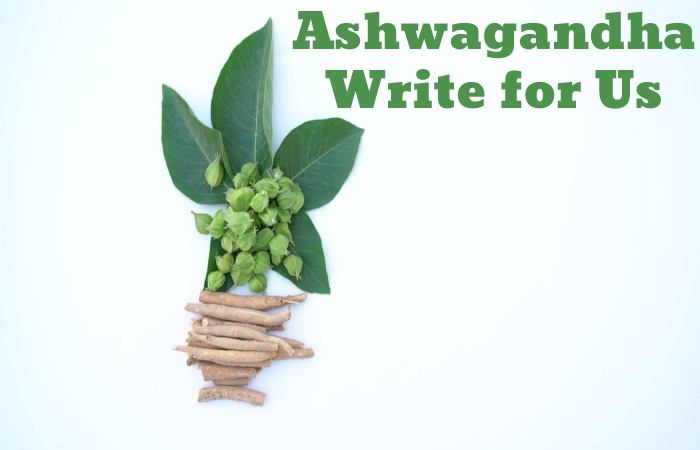 Ashwagandha Write for Us, Guest Posting, Contribute, and Submit Post