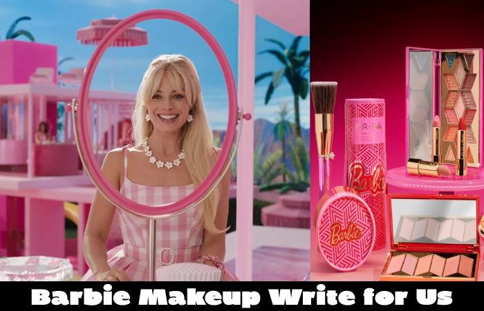 Barbie Makeup Write for Us, Guest Posting, Contribute, and Submit Post