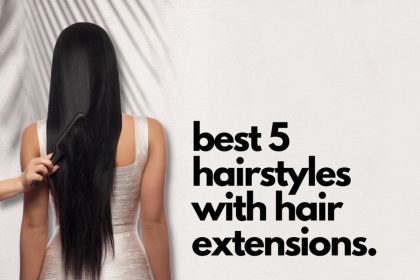 Best 5 Hairstyles with Hair Extensions