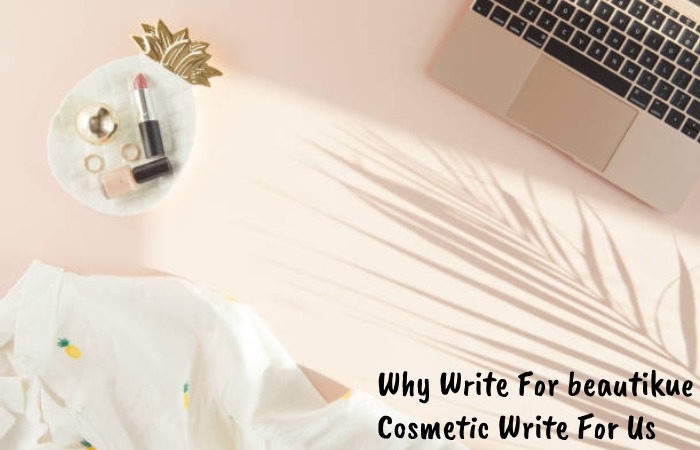 Why Write For beautikue – Cosmetic Write For Us