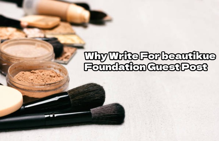 Why Write For beautikue – Foundation Guest Post