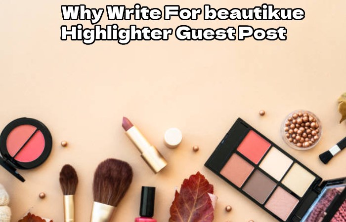 Why Write For beautikue Highlighter Guest Post