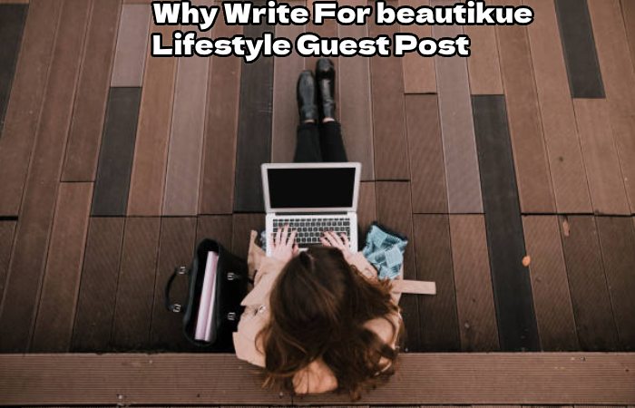 Why Write For beautikue – Lifestyle Guest Post