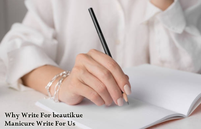 Why Write For beautikue – Manicure Write For Us