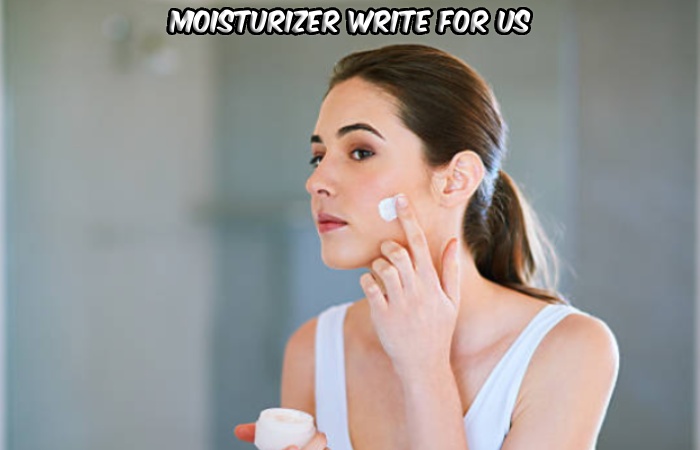 Moisturizer Write For Us