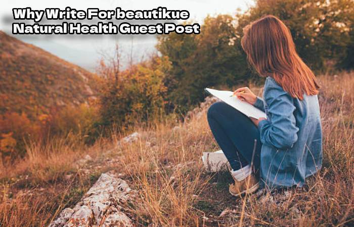Why Write For beautikue – Natural Health Guest Post