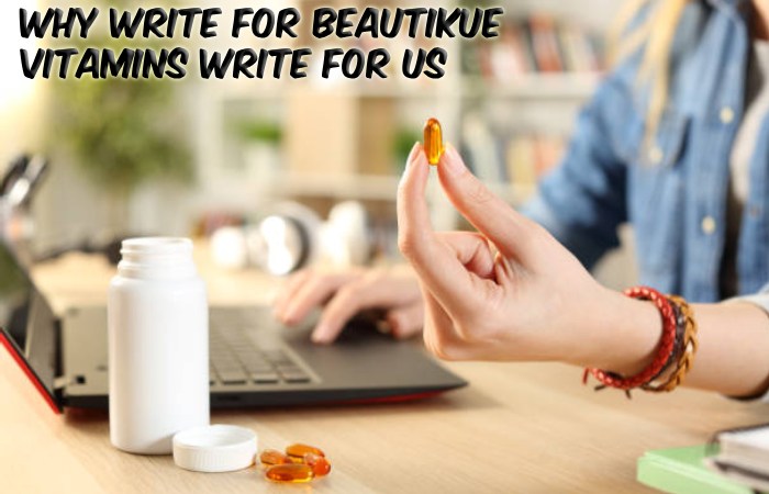 Why Write For beautikue – Vitamins Write For Us