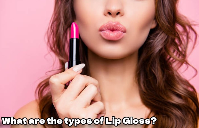 What are the types of Lip Gloss?