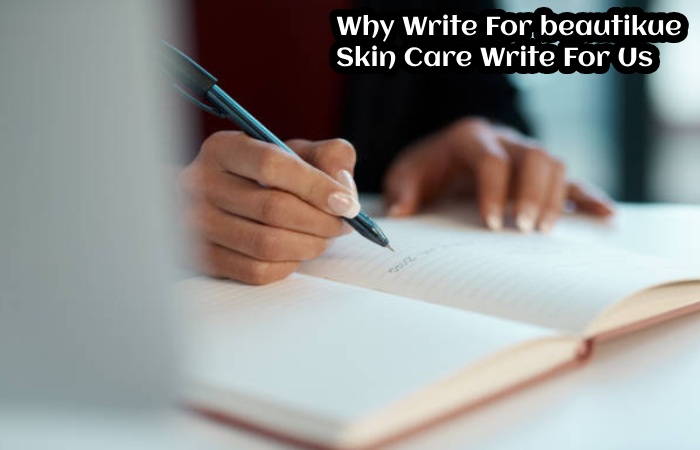 Why Write For beautikue – Skin Care Write For Us