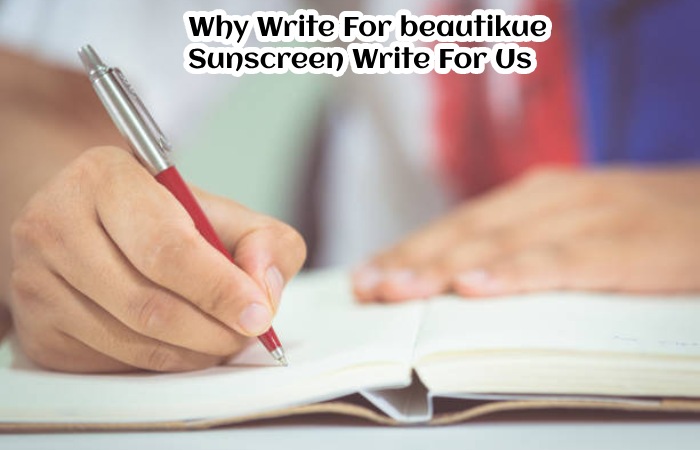 Why Write For beautikue – Sunscreen Write For Us